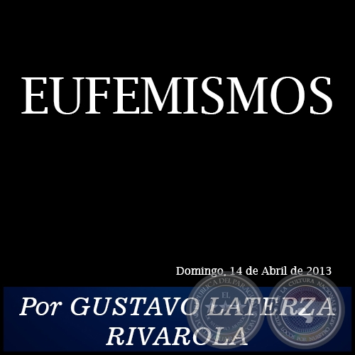 EUFEMISMOS - Por GUSTAVO LATERZA RIVAROLA - Domingo, 14 de Abril de 2013